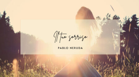 Pablo Neruda – Il tuo sorriso