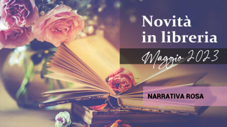 Novità in Libreria – Maggio 2023. Narrativa Rosa