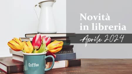 Novità in libreria – Libri in uscita ad Aprile 2024