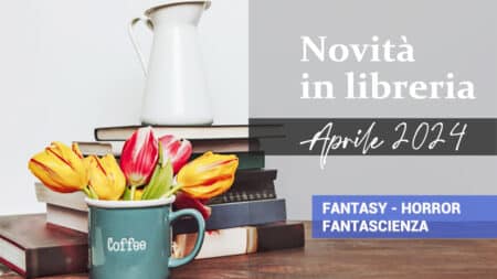 Libri in uscita ad Aprile 2024. Fantasy