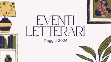 Eventi letterari nel mese di maggio 2024