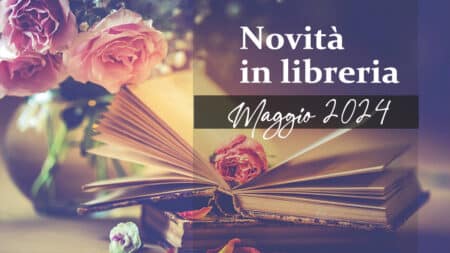 Novità in libreria – Libri in uscita a Maggio 2024