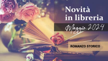 Libri in uscita a Maggio 2024. Romanzo Storico