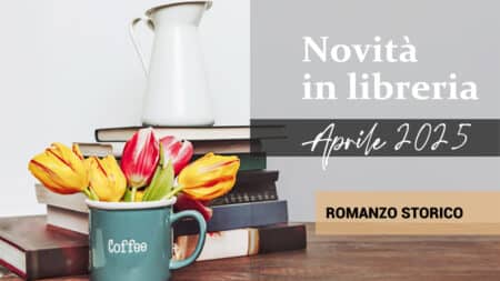 Libri in uscita a Aprile 2025. Romanzo Storico