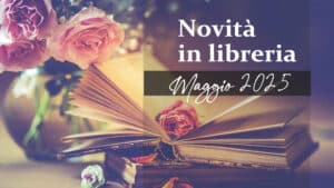 Novità in libreria – Libri in uscita a Maggio 2025