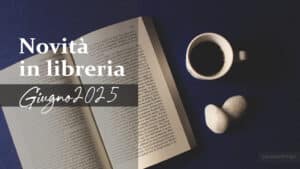 Novità in libreria – Libri in uscita a Giugno 2025