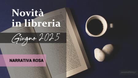 Libri in uscita a Giugno 2025. Narrativa Rosa