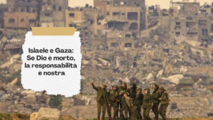 Israele e Gaza: Se Dio è morto, la responsabilità è nostra