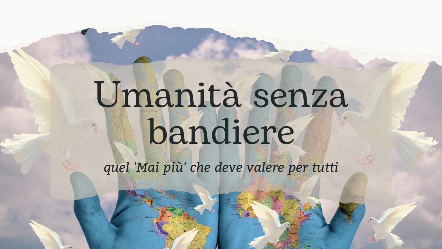 Umanità senza bandiere quel 'Mai più' che deve valere per tutti