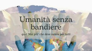 Umanità senza bandiere quel 'Mai più' che deve valere per tutti