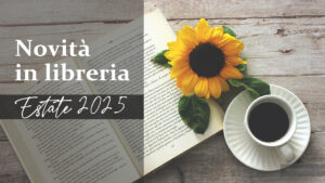 Novità in Libreria – Libri in uscita in Estate 2025