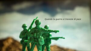 Quando la guerra si traveste da pace