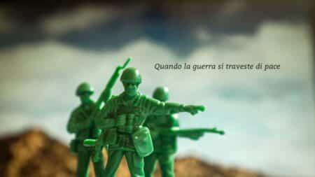 Quando la guerra si traveste da pace