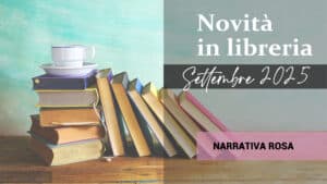 Libri in uscita a Settembre 2025. Narrativa Rosa