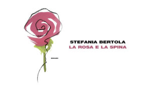 Stefania Bertola - La Rosa e la spina
