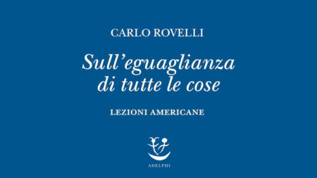 Carlo Rovelli – Sull’eguaglianza di tutte le cose. Lezioni americane Carlo Rovelli – Sull'eguaglianza di tutte le cose. Lezioni americane