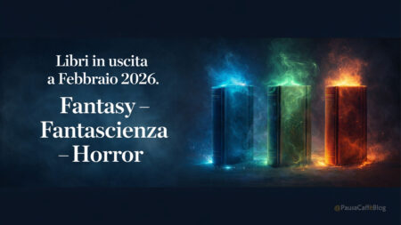 Libri in uscita a Febbraio 2026. Fantasy – Fantascienza – Horror Libri in uscita a Febbraio 2026. Fantasy - Fantascienza - Horror