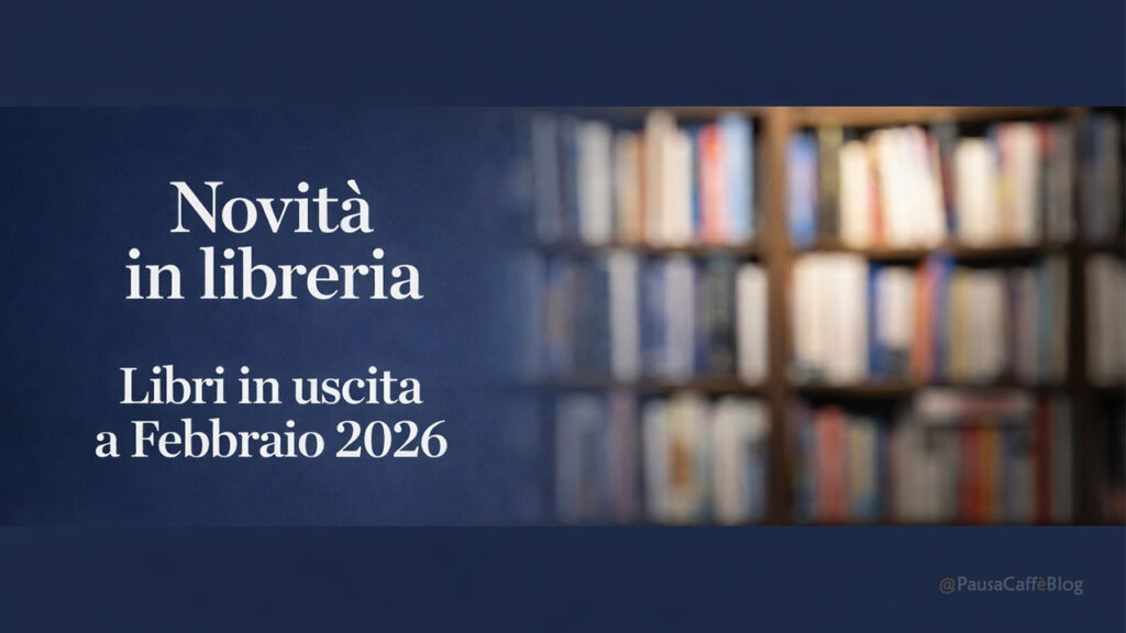 Novità in libreria – Libri in uscita a Febbraio 2026 Novità in libreria – Libri in uscita a Febbraio 2026