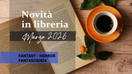 Libri in uscita a Marzo 2026. Fantasy Libri in uscita a Marzo 2026. Fantasy Fantascienza Horror