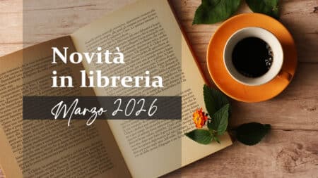 Novità in libreria – Libri in uscita a Marzo 2026 Novità in libreria Libri in uscita a Marzo 2026