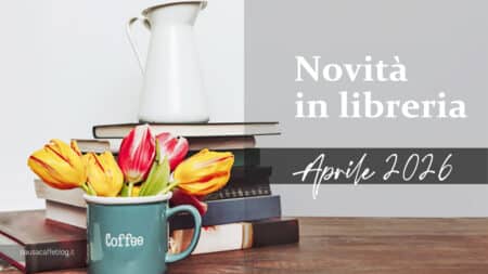 Novità in libreria – Libri in uscita ad Aprile 2026 Novità in libreria Libri in uscita ad Aprile 2026