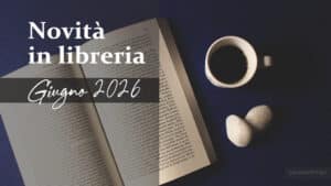 Novità in libreria Libri in uscita a Giugno 2026