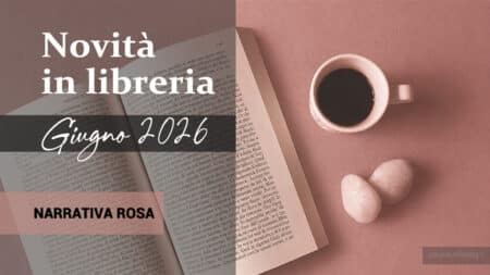 Libri in uscita a Giugno 2026. Narrativa Rosa Libri in uscita a Giugno 2026. Narrativa Rosa