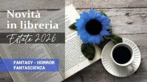 Libri in uscita in estate 2026. Fantasy – Fantascienza – Horror