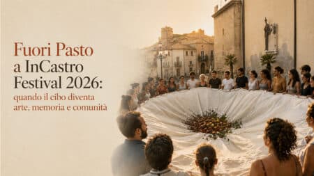 Fuori Pasto a InCastro Festival 2026: quando il cibo diventa arte, memoria e comunità