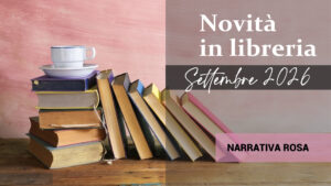 Libri in uscita a Settembre 2026. Narrativa Rosa